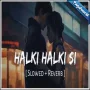 Halki Halki Si (Slowed Reverb) Mp3